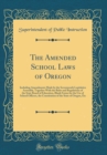 Image for The Amended School Laws of Oregon: Including Amendments Made by the Seventeenth Legislative Assembly, Together With the Rules and Regulations of the State Board of Education, Blank Forms for the Use o