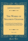 Image for The Works of Solomon Gessner, Vol. 1 of 2: Translated From the German; With Notes, Critical and Explanatory; To Which Is Prefixed, a Copious Memoir of the Life of the Author (Classic Reprint)