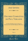 Image for Oeuvres Completes de Paul Verlaine, Vol. 4: Les Poetes Maudits; Louise Leclerq; Les Memoires d&#39;un Veuf; Mes Hopitaux; Mes Prisons (Classic Reprint)