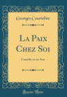 Image for La Paix Chez Soi: Comedie en un Acte (Classic Reprint)