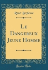 Image for Le Dangereux Jeune Homme (Classic Reprint)