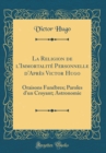Image for La Religion de l&#39;Immortalite Personnelle d&#39;Apres Victor Hugo: Oraisons Funebres; Paroles d&#39;un Croyant; Astronomie (Classic Reprint)