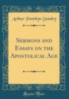 Image for Sermons and Essays on the Apostolical Age (Classic Reprint)