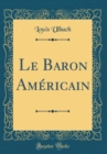 Image for Le Baron Americain (Classic Reprint)