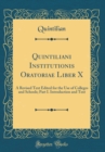 Image for Quintiliani Institutionis Oratoriae Liber X: A Revised Text Edited for the Use of Colleges and Schools; Part I. Introduction and Text (Classic Reprint)