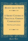 Image for A Short Course in Practical German Composition: With Notes and Vocabulary (Classic Reprint)