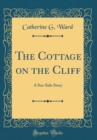 Image for The Cottage on the Cliff: A Sea-Side Story (Classic Reprint)