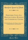 Image for Hartford, Conn; As a Manufacturing, Business and Commercial Centre: With Brief Sketches of Its History, Attractions, Leading Industries, and Institutions (Classic Reprint)