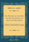 Image for The History of the First and Second Session of the Last Parliament: Wherein Are Contain&#39;d the Debates at Large in Mr. Steele&#39;s Case, With His Defence of Himself (Classic Reprint)
