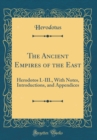 Image for The Ancient Empires of the East: Herodotos I.-III., With Notes, Introductions, and Appendices (Classic Reprint)