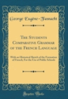 Image for The Students Comparative Grammar of the French Language: With an Historical Sketch of the Formation of French; For the Use of Public Schools (Classic Reprint)