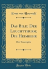 Image for Das Bild; Der Leuchtthurm; Die Heimkehr: Drei Trauerspiele (Classic Reprint)