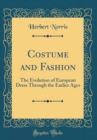 Image for Costume and Fashion: The Evolution of European Dress Through the Earlier Ages (Classic Reprint)