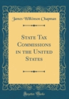 Image for State Tax Commissions in the United States (Classic Reprint)