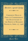 Image for Ceremony Held in Paris to Commemorate the Bicentenary of the Birth of Benjamin Franklin, April 27, 1906 (Classic Reprint)