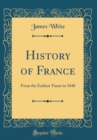 Image for History of France: From the Earliest Times to 1848 (Classic Reprint)