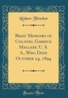 Image for Brief Memoirs of Colonel Garrick Mallery, U. S. A., Who Died October 24, 1894 (Classic Reprint)