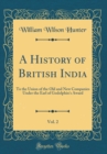 Image for A History of British India, Vol. 2: To the Union of the Old and New Companies Under the Earl of Godolphin&#39;s Award (Classic Reprint)