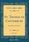 Image for St. Thomas of Canterbury, Vol. 2 of 2: His Death and Miracles (Classic Reprint)