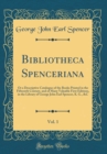 Image for Bibliotheca Spenceriana, Vol. 1: Or a Descriptive Catalogue of the Books Printed in the Fifteenth Century, and of Many Valuable First Editions, in the Library of George John Earl Spencer, K. G., &amp;C (C