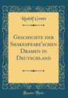 Image for Geschichte der Shakespeare&#39;schen Dramen in Deutschland (Classic Reprint)