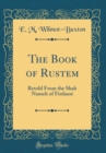 Image for The Book of Rustem: Retold From the Shah Nameh of Firdausi (Classic Reprint)