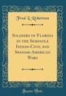 Image for Soldiers of Florida in the Seminole Indian-Civil and Spanish-American Wars (Classic Reprint)