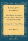 Image for The Maine Register, and Business Directory, for the Year 1856: Embracing the State and County Officers, and the Titles of Laws and Resolves of 1855 (Classic Reprint)
