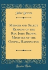 Image for Memoir and Select Remains of the Rev. John Brown, Minister of the Gospel, Haddington (Classic Reprint)