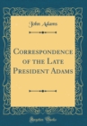Image for Correspondence of the Late President Adams (Classic Reprint)