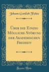 Image for Uber die Einzig Mogliche Storung der Akademischen Freiheit (Classic Reprint)
