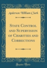 Image for State Control and Supervision of Charities and Corrections (Classic Reprint)