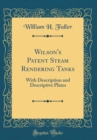 Image for Wilson&#39;s Patent Steam Rendering Tanks: With Description and Descriptive Plates (Classic Reprint)