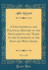 Image for A Philosophical and Political History of the Settlements and Trade of the Europeans in the East and West Indies, Vol. 1 of 6 (Classic Reprint)