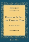 Image for Russia as It Is at the Present Time: In a Series of Letters (Classic Reprint)
