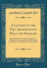 Image for A Letter to the Ven. Archdeacons Hale and Sinclair: Being the Bishop of London&#39;s Reply to an Address From a Large Body of His Clergy, on the Subject of Subscription to Formularies (Classic Reprint)