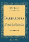Image for Barbarossa: A Tragedy; As It Is Perform&#39;d at the Theatre-Royal in Drury-Lane (Classic Reprint)
