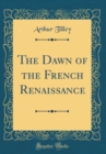 Image for The Dawn of the French Renaissance (Classic Reprint)