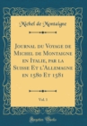 Image for Journal du Voyage de Michel de Montaigne en Italie, par la Suisse Et l&#39;Allemagne en 1580 Et 1581, Vol. 1 (Classic Reprint)
