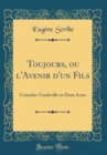 Image for Toujours, ou l&#39;Avenir d&#39;un Fils: Comedie-Vaudeville en Deux Actes (Classic Reprint)