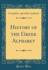 Image for History of the Greek Alphabet (Classic Reprint)