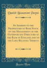 Image for An Address to the Proprietors of Bank Stock on the Management of the Governor and Directors of the Bank of England, and on the Laws Relating Thereto (Classic Reprint)