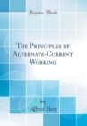 Image for The Principles of Alternate-Current Working (Classic Reprint)