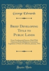Image for Brief Developing Title to Public Lands: From Fundamental Sources, Filed With Chairman Federal Relations Committee Legislature of State of California, January, 1913 (Classic Reprint)