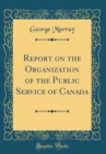 Image for Report on the Organization of the Public Service of Canada (Classic Reprint)