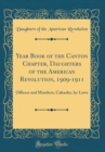 Image for Year Book of the Canton Chapter, Daughters of the American Revolution, 1909-1911: Officers and Members, Calendar, by-Laws (Classic Reprint)