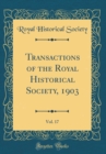 Image for Transactions of the Royal Historical Society, 1903, Vol. 17 (Classic Reprint)