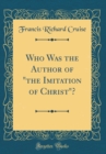 Image for Who Was the Author of &quot;the Imitation of Christ&quot;? (Classic Reprint)