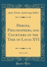 Image for Heroes, Philosophers, and Courtiers of the Time of Louis XVI, Vol. 1 of 2 (Classic Reprint)
