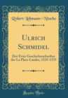 Image for Ulrich Schmidel: Der Erste Geschichtsschreiber der La Plata-Lander, 1535-1555 (Classic Reprint)
